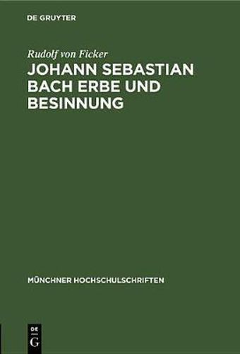 Johann Sebastian Bach Erbe Und Besinnung: Rede Gehalten Anlasslich Des 478. Stiftungstages Der Ludwig-Maximilians-Universitat Zu Munchen (Ingolstadt) Am 1.Juli 1950