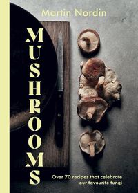 Cover image for Mushrooms: Over 70 Recipes That Celebrate Our Favourite Fungi