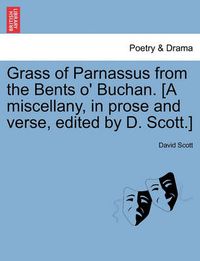 Cover image for Grass of Parnassus from the Bents O' Buchan. [A Miscellany, in Prose and Verse, Edited by D. Scott.]