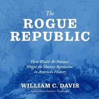 Cover image for The Rogue Republic: How Would-Be Patriots Waged the Shortest Revolution in American History