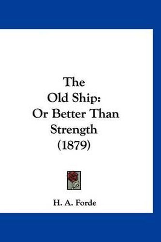 Cover image for The Old Ship: Or Better Than Strength (1879)