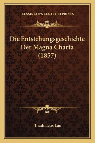 Cover image for Die Entstehungsgeschichte Der Magna Charta (1857)