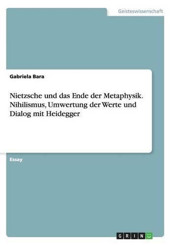 Cover image for Nietzsche und das Ende der Metaphysik. Nihilismus, Umwertung der Werte und Dialog mit Heidegger