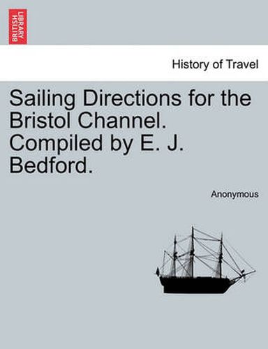 Cover image for Sailing Directions for the Bristol Channel. Compiled by E. J. Bedford.