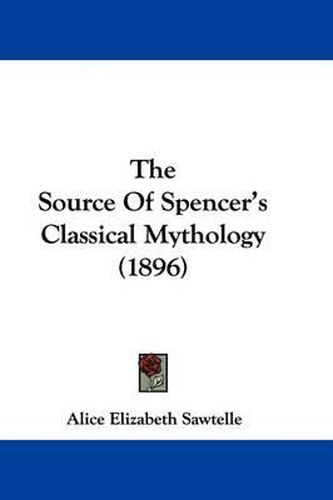 Cover image for The Source of Spencer's Classical Mythology (1896)