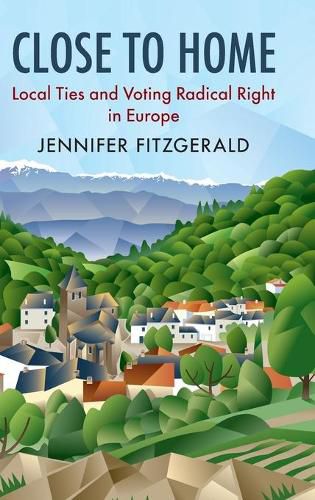 Cover image for Close to Home: Local Ties and Voting Radical Right in Europe