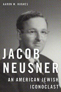 Cover image for Jacob Neusner: An American Jewish Iconoclast
