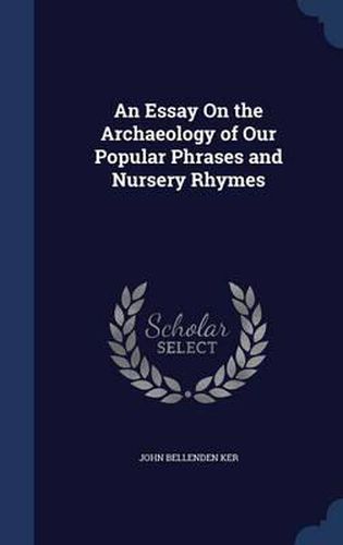 Cover image for An Essay on the Archaeology of Our Popular Phrases and Nursery Rhymes