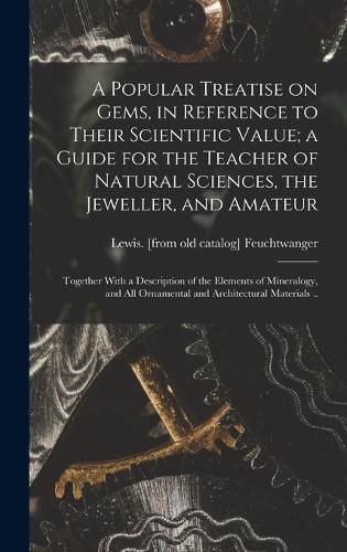 Cover image for A Popular Treatise on Gems, in Reference to Their Scientific Value; a Guide for the Teacher of Natural Sciences, the Jeweller, and Amateur