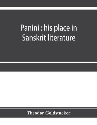 Cover image for Panini: his place in Sanskrit literature: an investigation of some literary and chronological questions which may be settled by a study of his work