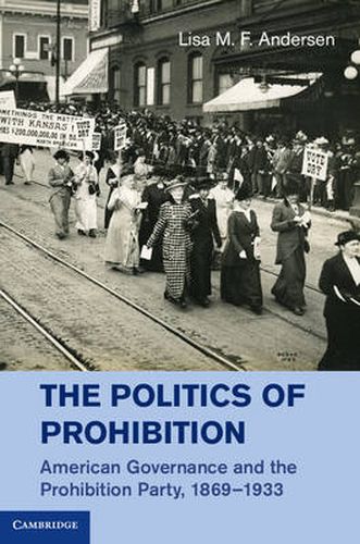 Cover image for The Politics of Prohibition: American Governance and the Prohibition Party, 1869-1933