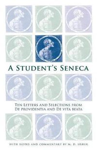 Cover image for A Student's Seneca: Ten Letters and Selections from De Providentia and De Vita Beata