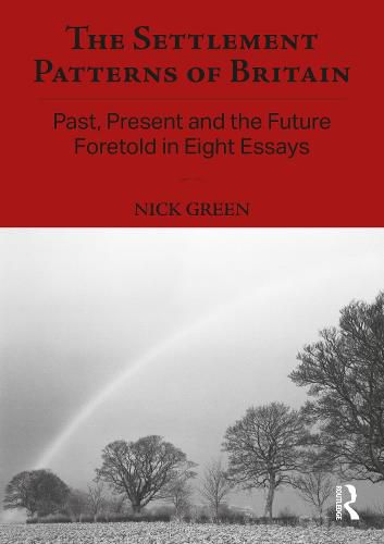 Cover image for The Settlement Patterns of Britain: Past, Present and the Future Foretold in Eight Essays