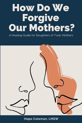 Cover image for How Do We Forgive Our Mothers?: A Healing Guide For Daughters of Toxic Mothers