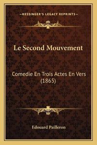 Cover image for Le Second Mouvement: Comedie En Trois Actes En Vers (1865)