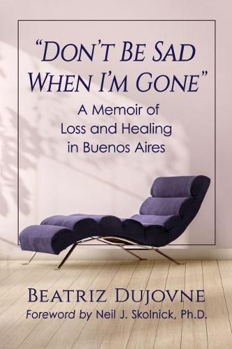 Cover image for Don't Be Sad When I'm Gone: A Memoir of Loss and Healing in Buenos Aires