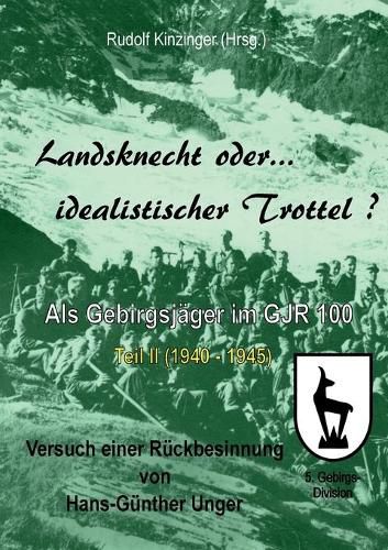 Cover image for Landsknecht oder idealistischer Trottel?: Als Gebirgsjager im Gebirgsjager-Regiment 100 - Teil II