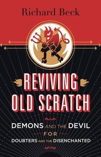 Cover image for Reviving Old Scratch: Demons and the Devil for Doubters and the Disenchanted