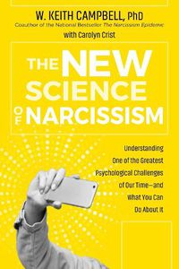 Cover image for The New Science of Narcissism: Understanding One of the Greatest Psychological Challenges of Our Time-and What You Can Do About It