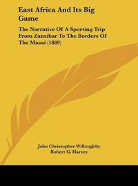 Cover image for East Africa and Its Big Game: The Narrative of a Sporting Trip from Zanzibar to the Borders of the Masai (1889)