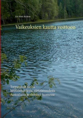 Cover image for Vaikeuksien kautta voittoon: Torpantytoen tarina huutolaisuudesta, siirtolaisuudesta Australiassa ja elamasta Suomessa