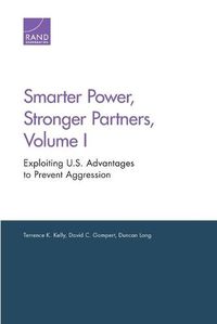 Cover image for Smarter Power, Stronger Partners, Volume I: Exploiting U.S. Advantages to Prevent Aggression
