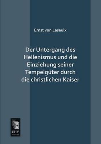Cover image for Der Untergang Des Hellenismus Und Die Einziehung Seiner Tempelguter Durch Die Christlichen Kaiser