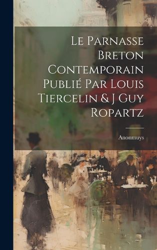 Cover image for Le Parnasse Breton Contemporain Publie par Louis Tiercelin & J Guy Ropartz