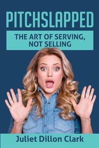 Cover image for Pitchslapped: The Art of Serving, Not Selling