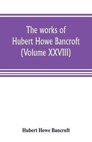 Cover image for The works of Hubert Howe Bancroft (Volume XXVIII): History of the Northwest coast Vol. II. 1800-1846.