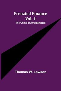 Cover image for Frenzied Finance Vol. 1: The Crime of Amalgamated