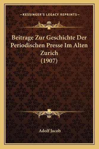 Cover image for Beitrage Zur Geschichte Der Periodischen Presse Im Alten Zurich (1907)