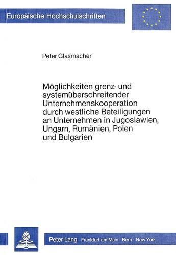 Cover image for Moeglichkeiten Grenz- Und Systemueberschreitender Unternehmenskooperation Durch Westliche Beteiligungen an Unternehmen in Jugoslawien, Ungarn, Rumaenien, Polen Und Bulgarien