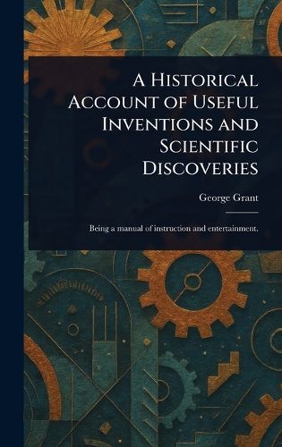 Cover image for A Historical Account of Useful Inventions and Scientific Discoveries