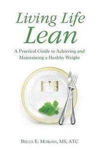 Cover image for Living Life Lean: A Practical Guide to Achieving and Maintaining a Healthy Weight