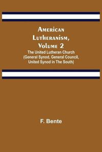 Cover image for American Lutheranism, Volume 2; The United Lutheran Church (General Synod, General Council, United Synod in the South)