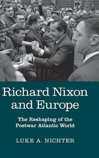 Cover image for Richard Nixon and Europe: The Reshaping of the Postwar Atlantic World