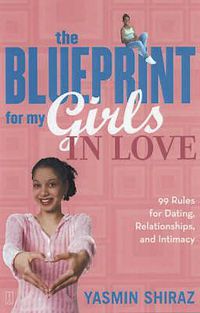 Cover image for The Blueprint For My Girls In Love: 99 Rules for Dating, Relationships and Intimacy