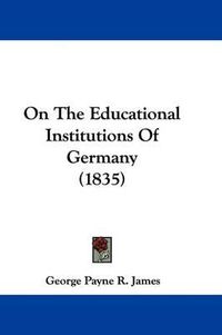 Cover image for On The Educational Institutions Of Germany (1835)