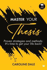 Cover image for Master Your Thesis: Proven Strategies and Methods: It's Time to Get Your Life Back!