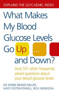 Cover image for What Makes My Blood Glucose Levels Go Up...And Down?: And 101 other frequently asked questions about your blood glucose levels