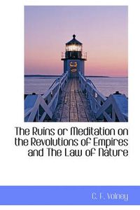 Cover image for The Ruins or Meditation on the Revolutions of Empires and The Law of Nature