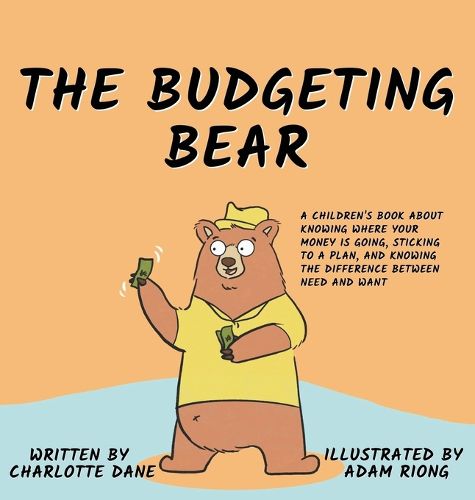 Cover image for The Budgeting Bear: A Children's Book About Knowing Where Your Money is Going, Sticking to a Plan, and Knowing The Difference Between Need and Want