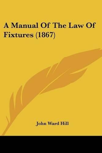 Cover image for A Manual of the Law of Fixtures (1867)