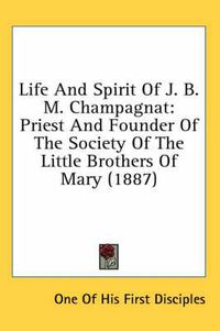 Cover image for Life and Spirit of J. B. M. Champagnat: Priest and Founder of the Society of the Little Brothers of Mary (1887)