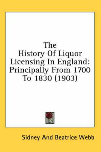 The History of Liquor Licensing in England: Principally from 1700 to 1830 (1903)