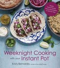 Cover image for Weeknight Cooking with Your Instant Pot: Simple Family-Friendly Meals Made Better in Half the Time