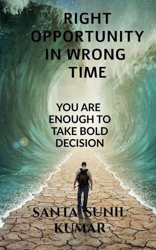Cover image for Right Opportunity in Wrong Time: You Are Enough to Take Bold Decision