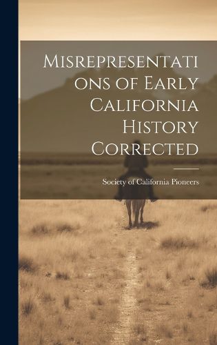 Cover image for Misrepresentations of Early California History Corrected