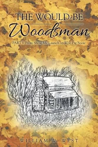 Cover image for The Would-Be Woodsman: Part I: From Show Me Launch to Woo Pig Sooie